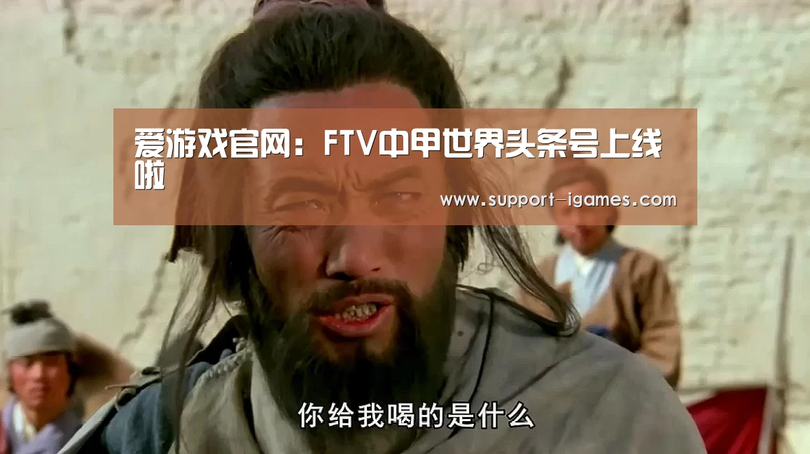 爱游戏官网:FTV中甲世界头条号上线啦(图3) 爱游戏官网